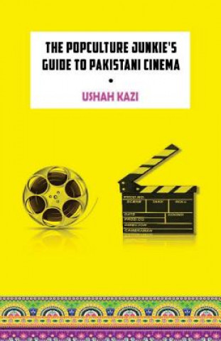 Книга The Pop-Culture Junkie's Guide to Pakistani Cinema Ushah Kazi