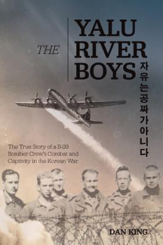 Carte The Yalu River Boys: The True Story of a B-29 Bomber Crew's Combat and Captivity in the Korean War Dan King