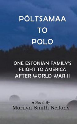 Kniha Poltsamaa to Polo: An Estonian Family's Flight to America After World War II Marilyn Smith Neilans