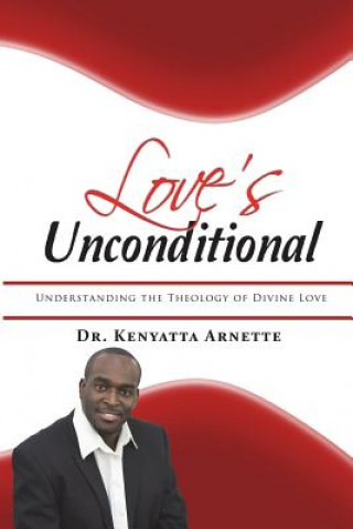 Carte Love's Unconditional: Understanding the Theology of Divine Love Dr Kenyatta Arnette
