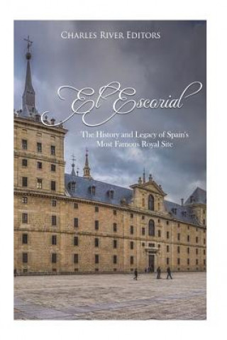 Carte El Escorial: The History and Legacy of Spain's Most Famous Royal Site Charles River Editors