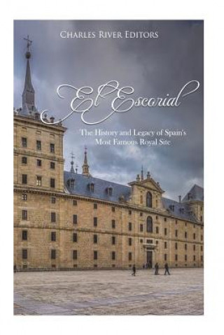 Kniha El Escorial: The History and Legacy of Spain's Most Famous Royal Site Charles River Editors