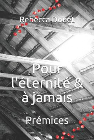 Knjiga Pour l'éternité & ? jamais: Prémices Rebecca Douet