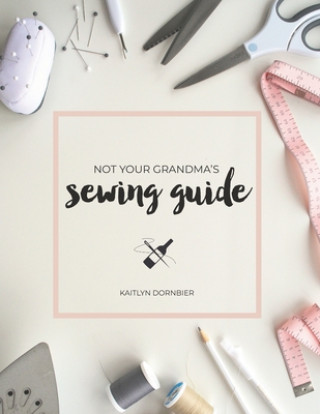 Book Not Your Grandma's Sewing Guide Kaitlyn Dornbier