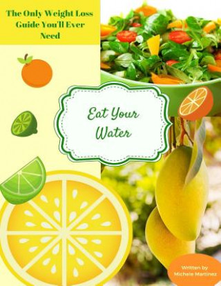 Knjiga Eat Your Water: The Only Weight Loss Guide You'll Ever Need Michele Martinez