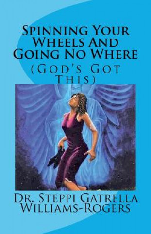 Książka Spinning Your Wheels And Going No Where: (God's Got This) Dr Steppi Gratrella Williams-Rogers