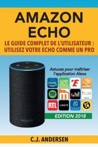 Book Amazon Echo - Le guide complet de l'utilisateur: Utilisez votre Echo comme un pro - Astuces pour maîtriser l'application Alexa Cj Andersen