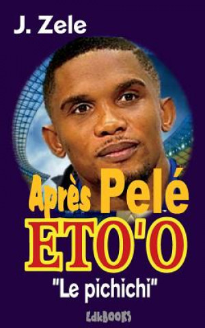 Könyv Apr?s Pelé Eto'o "Le pichichi" J Zele