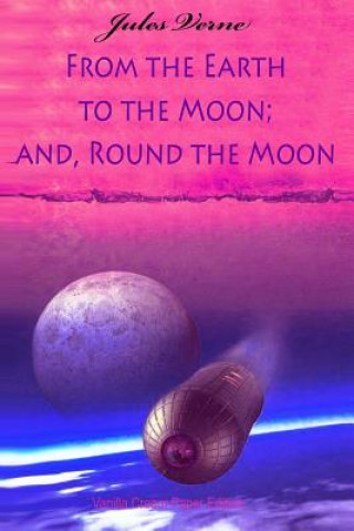 Книга From the Earth to the Moon; and, Round the Moon Jules Verne