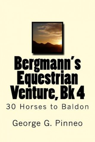 Könyv Bergmann's Equestrian Venture, Bk 4: 30 Horses to Baldon George G Pinneo