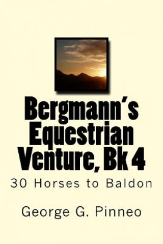 Kniha Bergmann's Equestrian Venture, Bk 4: 30 Horses to Baldon George G Pinneo