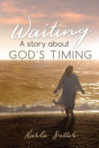 Könyv Waiting: A Story about God's Timing Karla Sutter