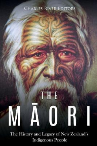 Книга The Maori: The History and Legacy of New Zealand's Indigenous People Charles River Editors