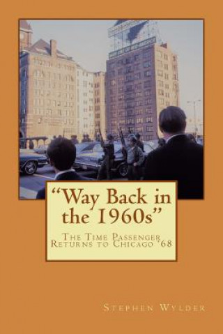 Książka Way Back in the 1960s: The Time Passenger Returns to Chicago '68 Stephen Crews Wylder