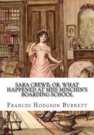 Könyv Sara Crewe; Or, What Happened at Miss Minchin's Boarding School Frances Hodgson Burnett