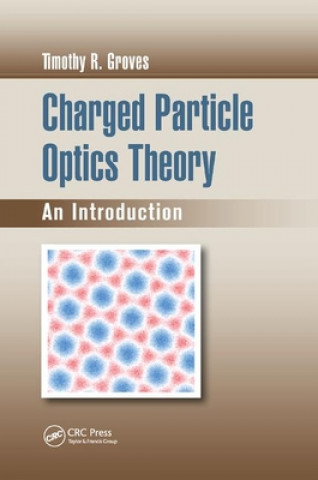 Książka Charged Particle Optics Theory Timothy R. Groves