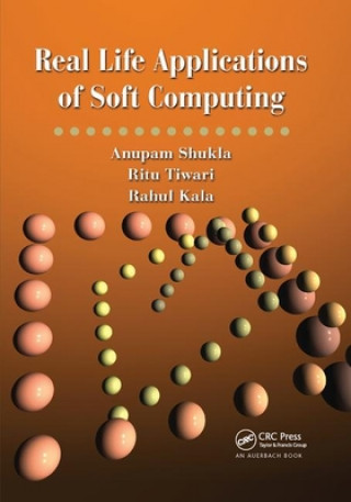 Kniha Real Life Applications of Soft Computing Anupam Shukla