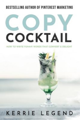Libro Copy Cocktail: How to Write Yummy Words that Convert & Delight Kerrie Legend