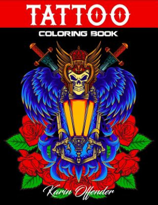 Kniha Tattoo Coloring Book: Stress Relieving With Awesome, Sexy, And Relaxing Tattoo Designs For Adult Men And Women Karin Offender