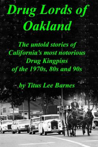 Könyv Drug Lords of Oakland: The untold stories of California's most notorious Drug Kingpins of the 1970s, 80s, and 90s Titus Lee Barnes