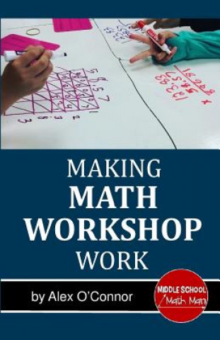 Knjiga Making Math Workshop Work: Getting Math Workshop Started in the Middle School Grades Middle School Math Man