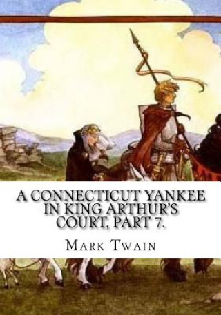 Kniha A Connecticut Yankee in King Arthur's Court, Part 7. Mark Twain