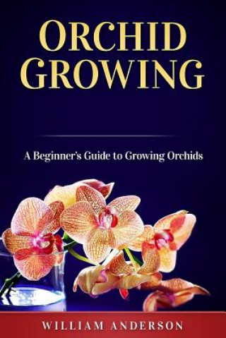 Knjiga Orchid Growing: A Beginner's Guide to Growing Orchids William Anderson