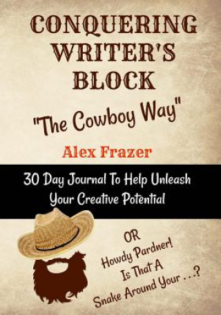 Kniha Conquering Writer's Block The Cowboy Way: Or Howdy Pardner - Is That A Snake Around Your . . .? Alex Frazer