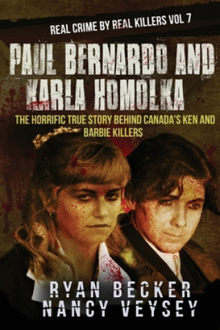Carte Paul Bernardo and Karla Homolka: The Horrific True Story Behind Canada's Ken and Barbie Killers Ryan Becker