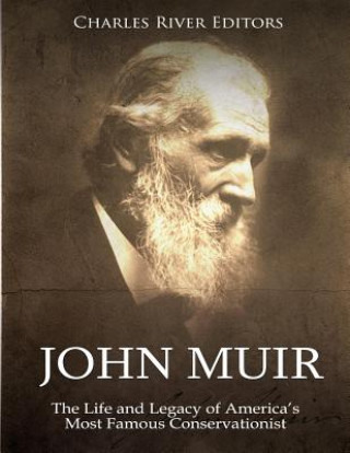 Carte John Muir: The Life and Legacy of America's Most Famous Conservationist Charles River Editors