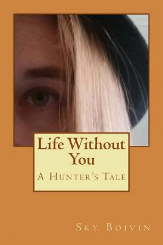 Knjiga Life Without You: A Hunter's Tale Sky Boivin