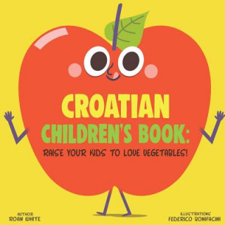 Könyv Croatian Children's Book: Raise Your Kids to Love Vegetables! Roan White