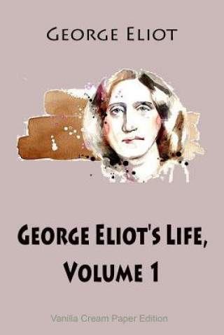 Книга George Eliot's Life, Volume 1 George Eliot