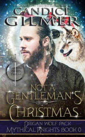 Könyv Not a Gentleman's Christmas: A Mythical Knights Christmas Story Candice Gilmer