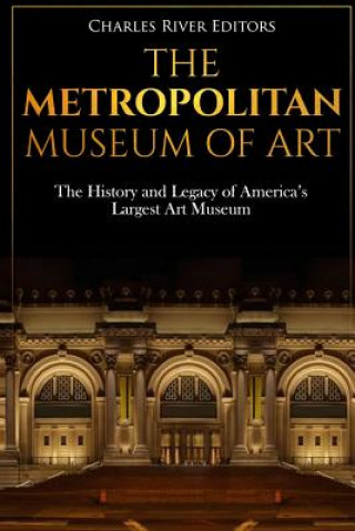 Libro The Metropolitan Museum of Art: The History and Legacy of America's Largest Art Museum Charles River Editors