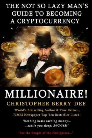 Kniha The Not So Lazy Man's Guide to Becoming a Cryptocurrency Millionaire!: Nothing Beats Earning Money While You Sleep; 24/7/365! Christopher Berry-Dee