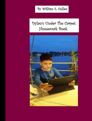 Kniha Dylan's 100 Page Under the Carpet Homework Book: 100 Page Homework Book Mr William E Cullen