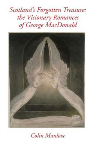 Kniha Scotland's Forgotten Treasure: the Visionary Romances of George MacDonald Colin Manlove