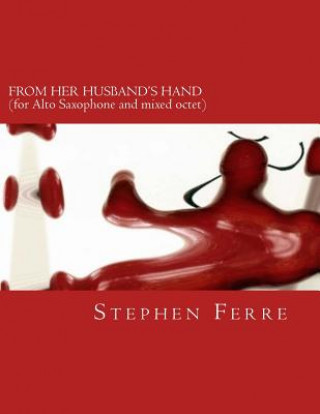 Książka From Her Husband's Hand (chamber version): for alto saxophone and mixed octet Stephen Ferre