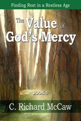 Kniha The Value of God's Mercy - BOOK 5: Finding Rest in a restless age C Richard McCaw