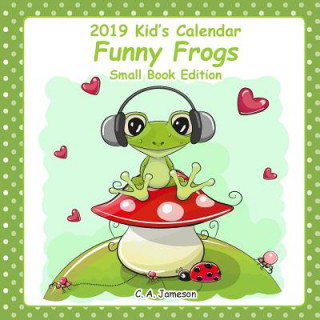 Carte 2019 Kid's Calendars: Funny Frogs Small Book Edition C a Jameson