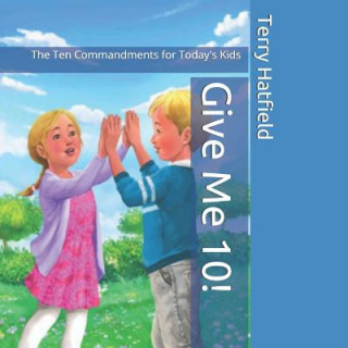 Książka Give Me 10!: The Ten Commandments for Today's Kids Terry Hatfield