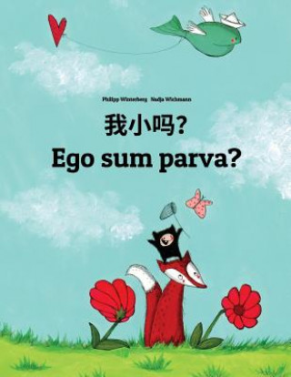 Kniha Wo Xiao Ma? Ego Sum Parva?: Chinese/Mandarin Chinese [simplified]-Latin (Lingua Latina): Children's Picture Book (Bilingual Edition) Philipp Winterberg