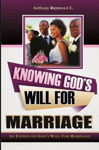 Kniha Knowing God's Will for Marriage: An Expose on God's Will for Marriage Eneojo Anthony Raymond