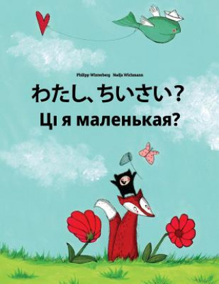 Kniha Watashi, Chisai? CI Ja Malienkaja?: Japanese [hirigana and Romaji]-Belarusian: Children's Picture Book (Bilingual Edition) Philipp Winterberg
