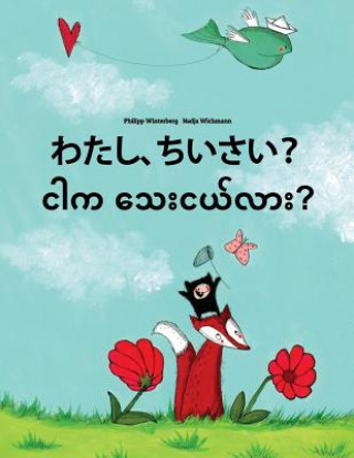 Kniha Watashi, Chisai? Ngar Ka Thay Nge Lar?: Japanese [hirigana and Romaji]-Burmese/Myanmar: Children's Picture Book (Bilingual Edition) Philipp Winterberg