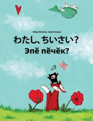 Kniha Watashi, Chisai? Epe Pecek?: Japanese [hirigana and Romaji]-Chuvash: Children's Picture Book (Bilingual Edition) Philipp Winterberg