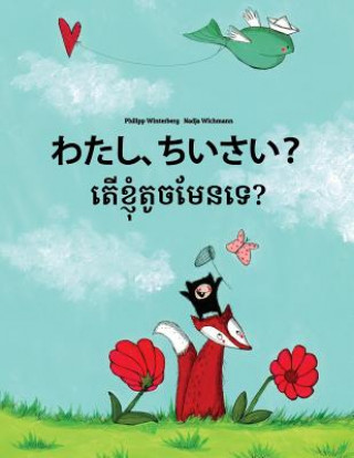 Książka Watashi, Chiisai? Ter Khnhom Touch Men Te?: Japanese [hirigana and Romaji]-Khmer: Children's Picture Book (Bilingual Edition) Philipp Winterberg