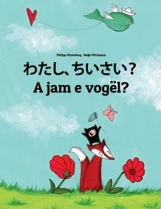 Könyv Watashi, Chiisai? a Jam E Vogël?: Japanese [hirigana and Romaji]-Albanian: Children's Picture Book (Bilingual Edition) Philipp Winterberg
