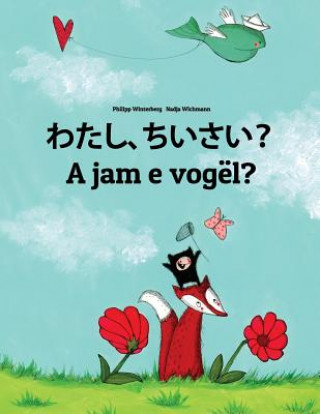 Kniha Watashi, Chiisai? a Jam E Vogël?: Japanese [hirigana and Romaji]-Albanian: Children's Picture Book (Bilingual Edition) Philipp Winterberg